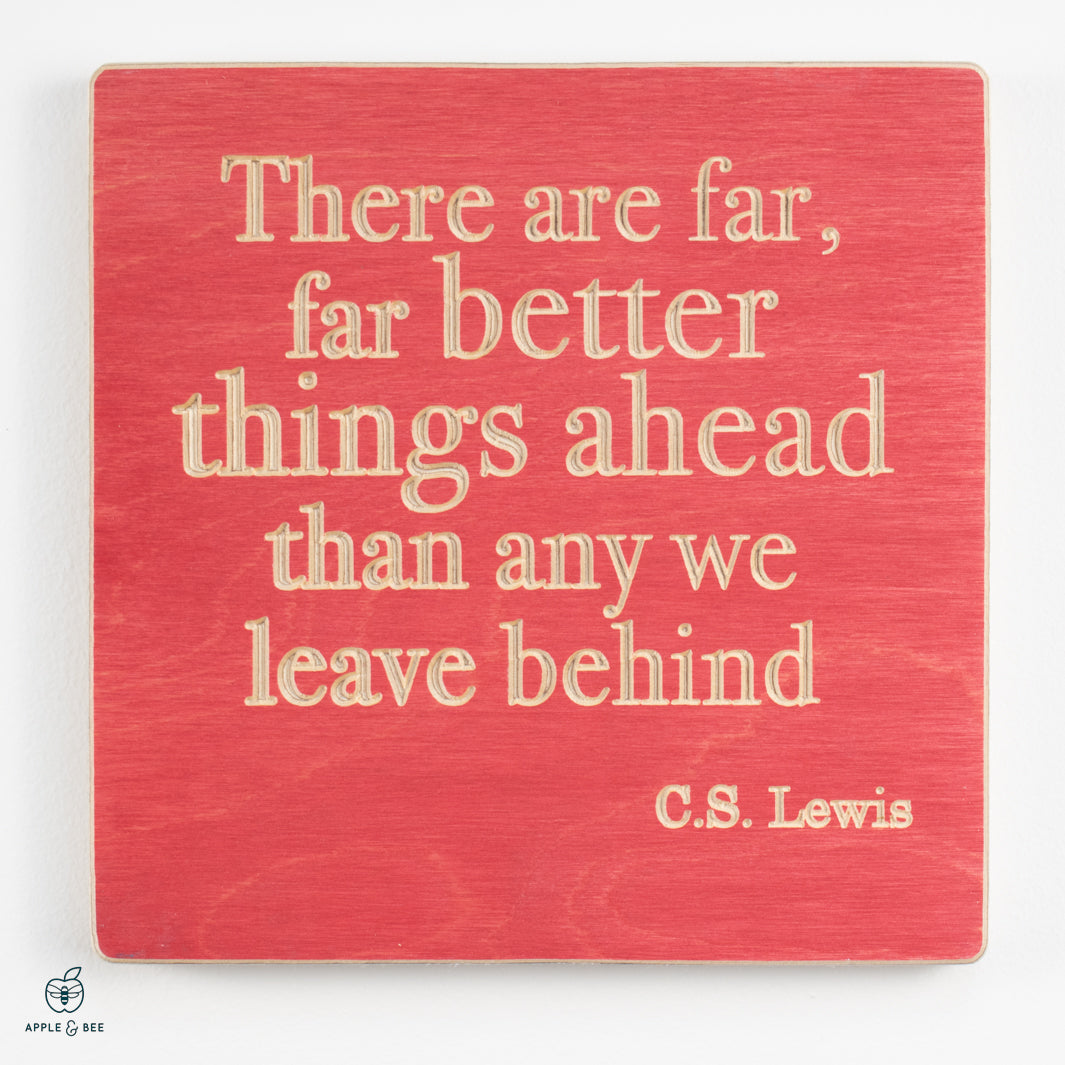 There are far, far better things ahead than any we leave behind